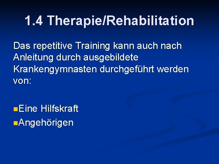 1. 4 Therapie/Rehabilitation Das repetitive Training kann auch nach Anleitung durch ausgebildete Krankengymnasten durchgeführt