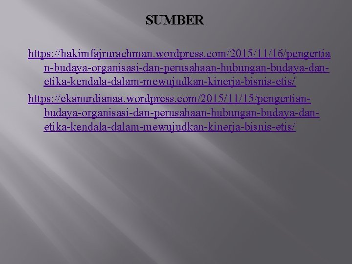 SUMBER https: //hakimfajrurachman. wordpress. com/2015/11/16/pengertia n-budaya-organisasi-dan-perusahaan-hubungan-budaya-danetika-kendala-dalam-mewujudkan-kinerja-bisnis-etis/ https: //ekanurdianaa. wordpress. com/2015/11/15/pengertianbudaya-organisasi-dan-perusahaan-hubungan-budaya-danetika-kendala-dalam-mewujudkan-kinerja-bisnis-etis/ 