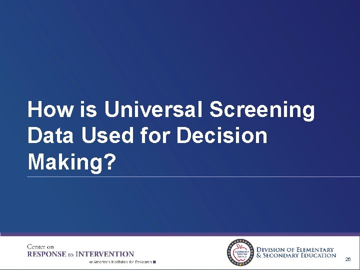 How is Universal Screening Data Used for Decision Making? 26 