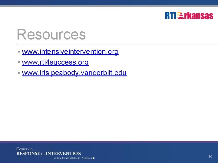 Resources ▪ www. intensiveintervention. org ▪ www. rti 4 success. org ▪ www. iris.
