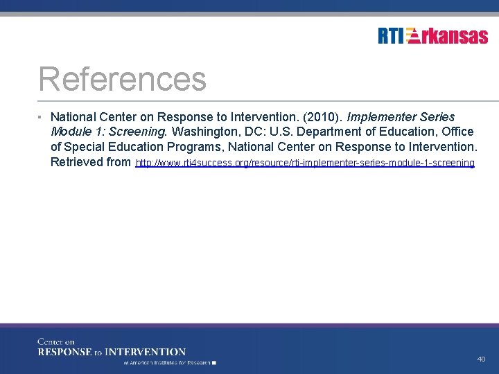 References ▪ National Center on Response to Intervention. (2010). Implementer Series Module 1: Screening.