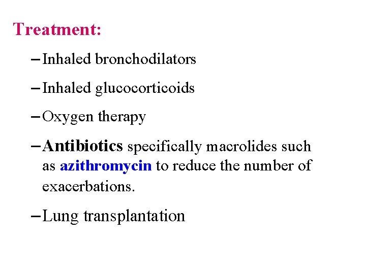 Treatment: – Inhaled bronchodilators – Inhaled glucocorticoids – Oxygen therapy – Antibiotics specifically macrolides