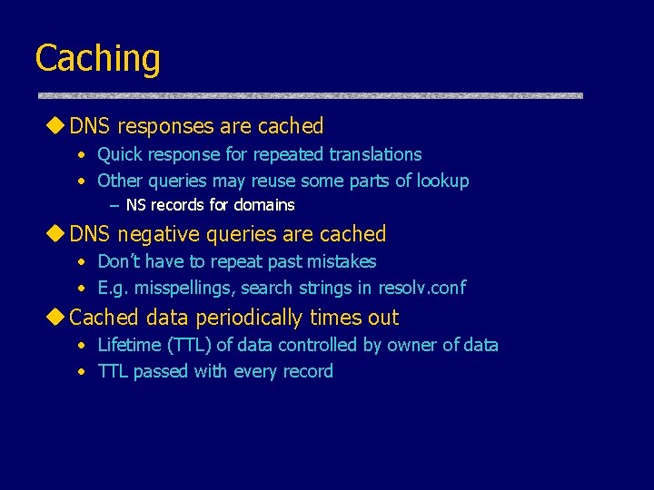 Caching u DNS responses are cached • Quick response for repeated translations • Other