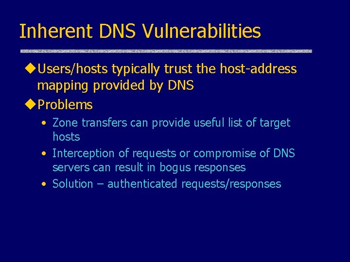 Inherent DNS Vulnerabilities u. Users/hosts typically trust the host-address mapping provided by DNS u.