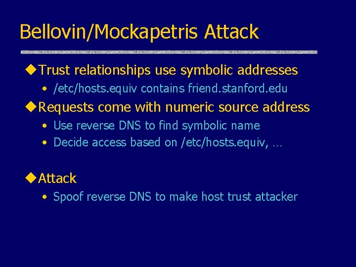 Bellovin/Mockapetris Attack u. Trust relationships use symbolic addresses • /etc/hosts. equiv contains friend. stanford.