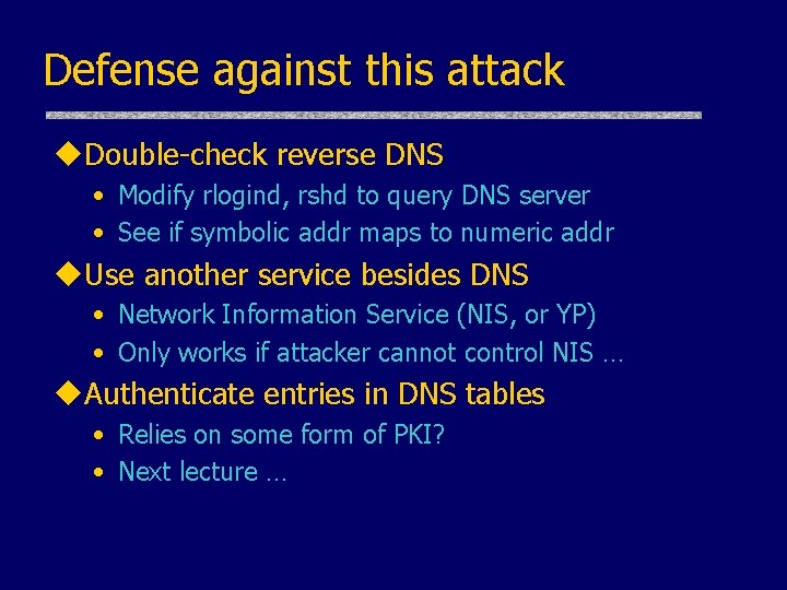 Defense against this attack u. Double-check reverse DNS • Modify rlogind, rshd to query