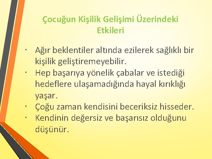 Çocuğun Kişilik Gelişimi Üzerindeki Etkileri Ağır beklentiler altında ezilerek sağlıklı bir kişilik geliştiremeyebilir. Hep