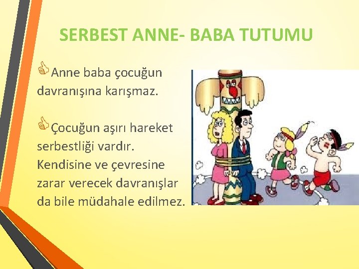 SERBEST ANNE- BABA TUTUMU Anne baba çocuğun davranışına karışmaz. Çocuğun aşırı hareket serbestliği vardır.