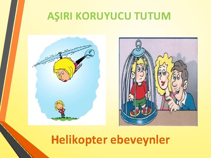 AŞIRI KORUYUCU TUTUM Helikopter ebeveynler 