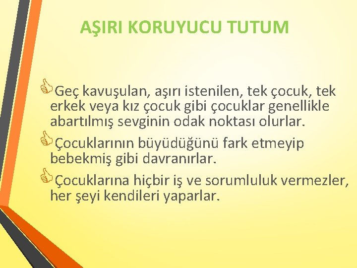 AŞIRI KORUYUCU TUTUM Geç kavuşulan, aşırı istenilen, tek çocuk, tek erkek veya kız çocuk