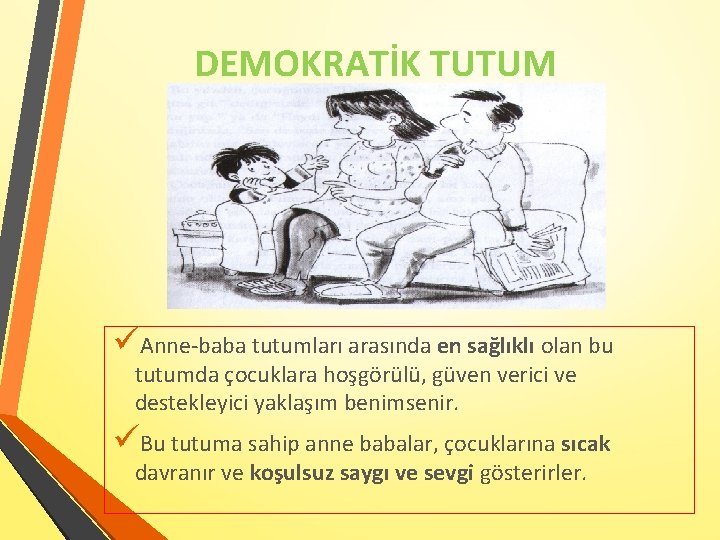 DEMOKRATİK TUTUM üAnne-baba tutumları arasında en sağlıklı olan bu tutumda çocuklara hoşgörülü, güven verici