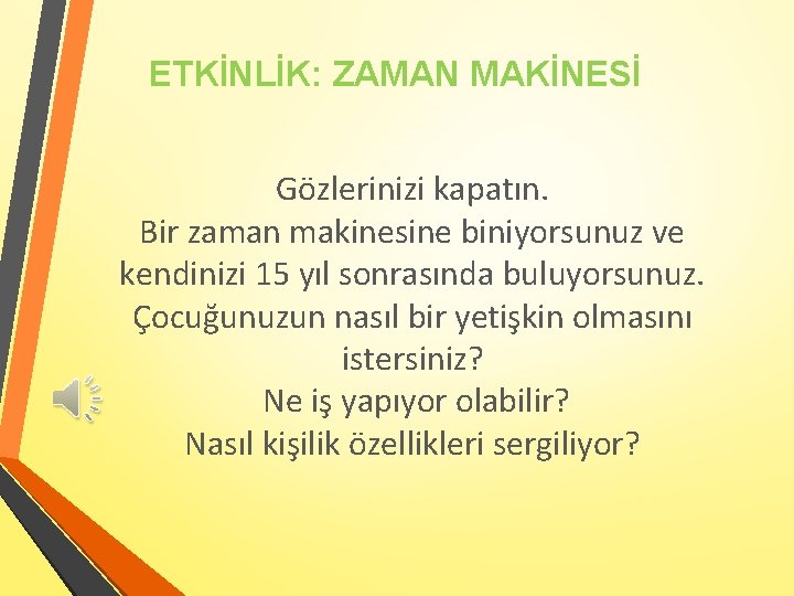 ETKİNLİK: ZAMAN MAKİNESİ Gözlerinizi kapatın. Bir zaman makinesine biniyorsunuz ve kendinizi 15 yıl sonrasında