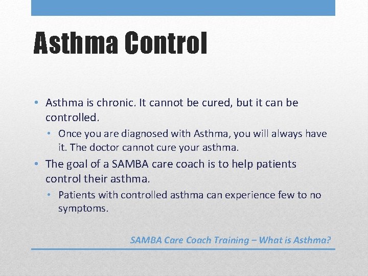 Asthma Control • Asthma is chronic. It cannot be cured, but it can be