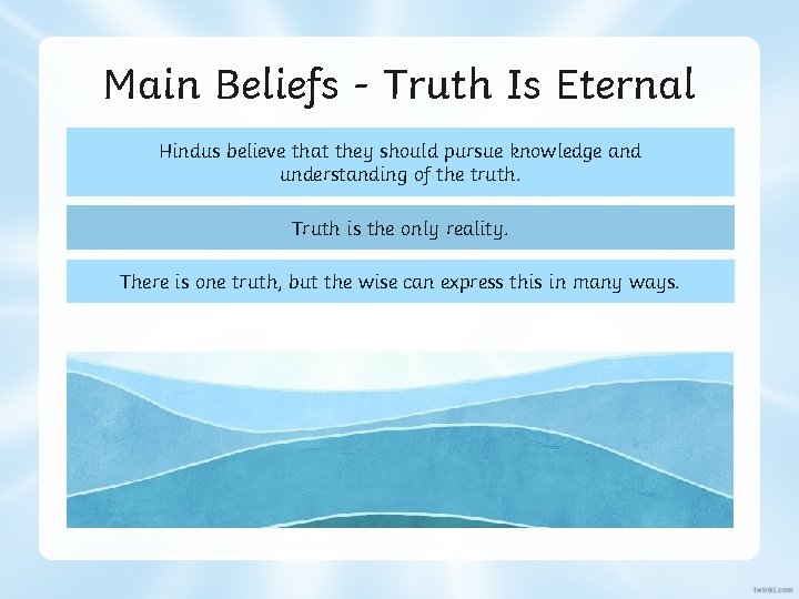 Main Beliefs - Truth Is Eternal Hindus believe that they should pursue knowledge and