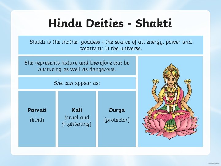 Hindu Deities - Shakti is the mother goddess - the source of all energy,