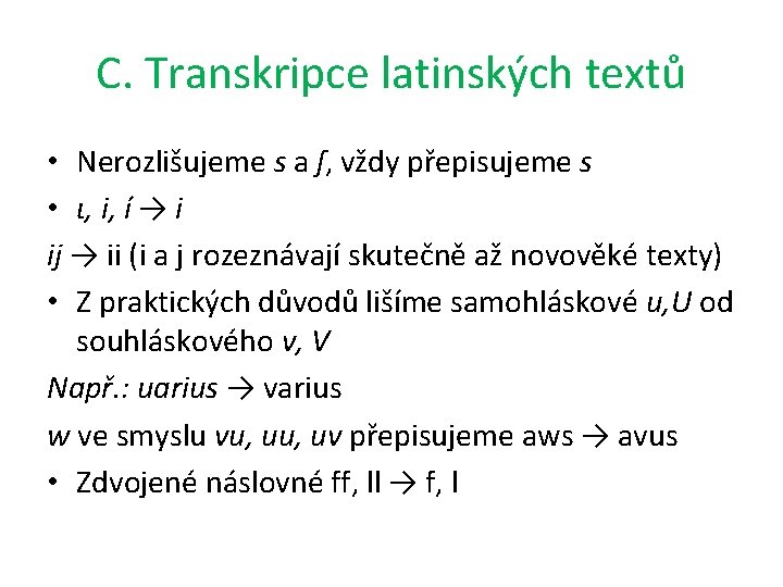 C. Transkripce latinských textů • Nerozlišujeme s a ſ, vždy přepisujeme s • ι,