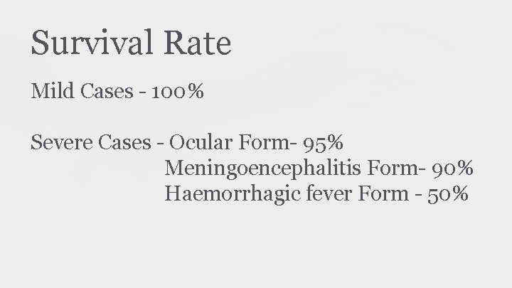 Survival Rate Mild Cases - 100% Severe Cases - Ocular Form- 95% Meningoencephalitis Form-