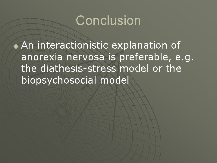 Conclusion u An interactionistic explanation of anorexia nervosa is preferable, e. g. the diathesis-stress