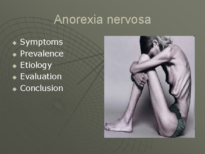 Anorexia nervosa u u u Symptoms Prevalence Etiology Evaluation Conclusion 