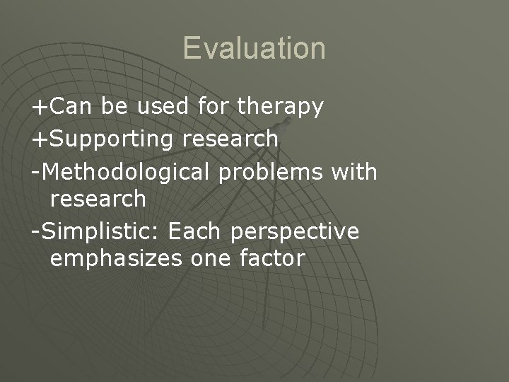 Evaluation +Can be used for therapy +Supporting research -Methodological problems with research -Simplistic: Each