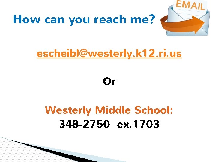 How can you reach me? escheibl@westerly. k 12. ri. us Or Westerly Middle School: