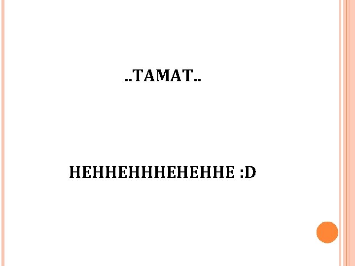 . . TAMAT. . HEHHEHEHHE : D . . TAMAT. . HEHHEHEHHE : D