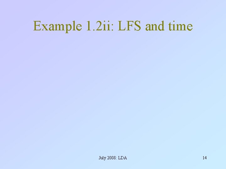 Example 1. 2 ii: LFS and time July 2008: LDA 14 