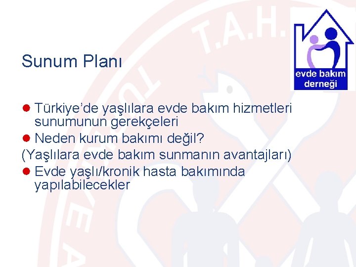 Sunum Planı ● Türkiye’de yaşlılara evde bakım hizmetleri sunumunun gerekçeleri ● Neden kurum bakımı