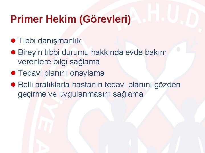 Primer Hekim (Görevleri) ● Tıbbi danışmanlık ● Bireyin tıbbi durumu hakkında evde bakım verenlere