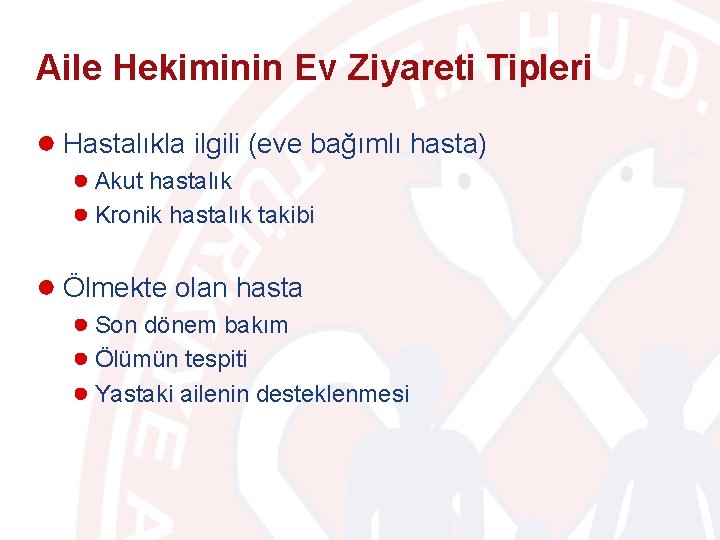 Aile Hekiminin Ev Ziyareti Tipleri ● Hastalıkla ilgili (eve bağımlı hasta) ● Akut hastalık