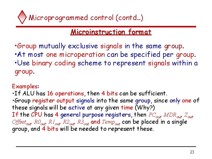 Microprogrammed control (contd. . ) Microinstruction format • Group mutually exclusive signals in the
