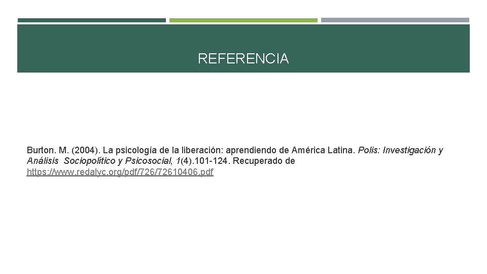 REFERENCIA Burton. M. (2004). La psicología de la liberación: aprendiendo de América Latina. Polis: