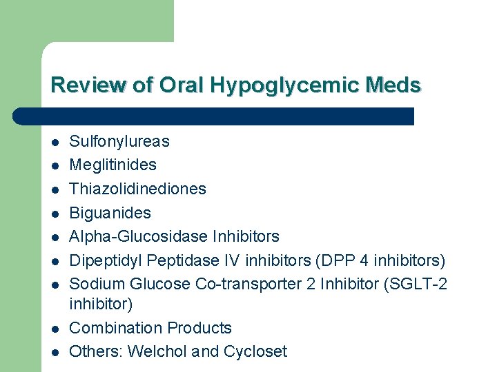 Review of Oral Hypoglycemic Meds l l l l l Sulfonylureas Meglitinides Thiazolidinediones Biguanides