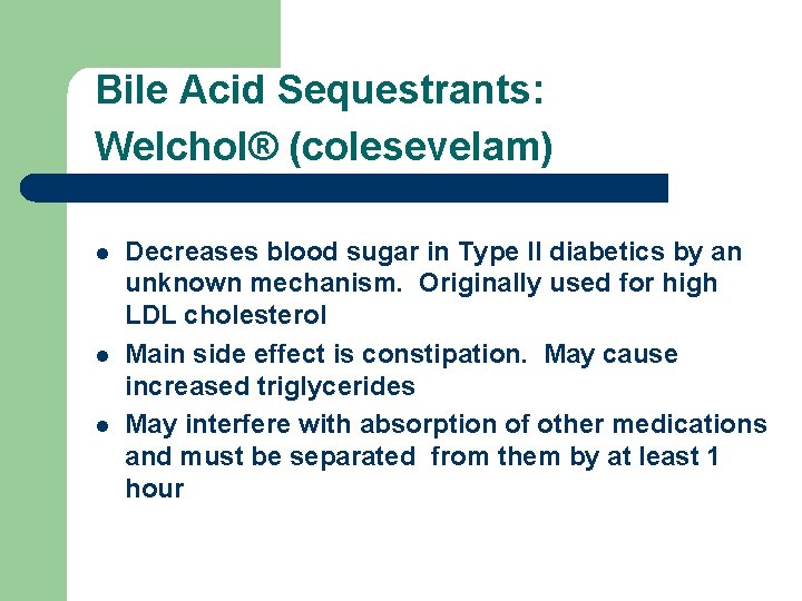 Bile Acid Sequestrants: Welchol® (colesevelam) l l l Decreases blood sugar in Type II