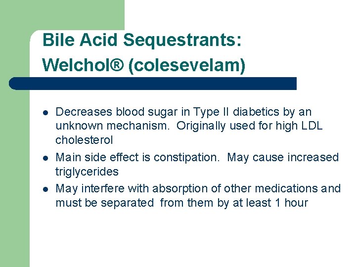 Bile Acid Sequestrants: Welchol® (colesevelam) l l l Decreases blood sugar in Type II