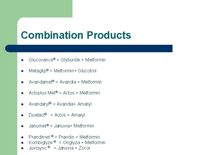 Combination Products l Glucovance® = Glyburide + Metformin l Metaglip® = Metformin+ Glucotrol l