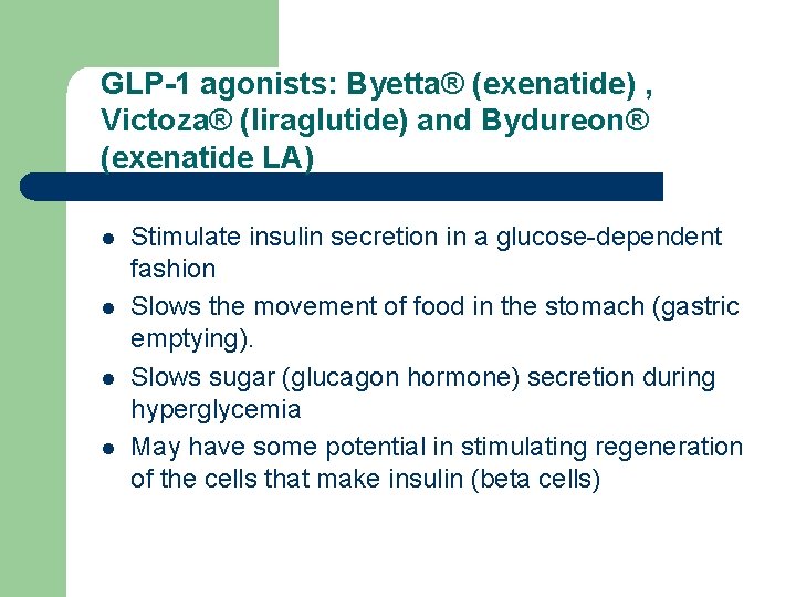 GLP-1 agonists: Byetta® (exenatide) , Victoza® (liraglutide) and Bydureon® (exenatide LA) l l Stimulate