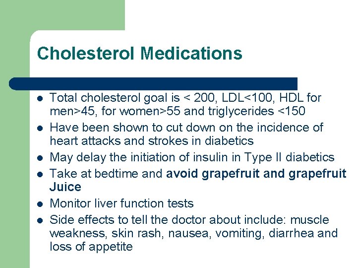 Cholesterol Medications l l l Total cholesterol goal is < 200, LDL<100, HDL for
