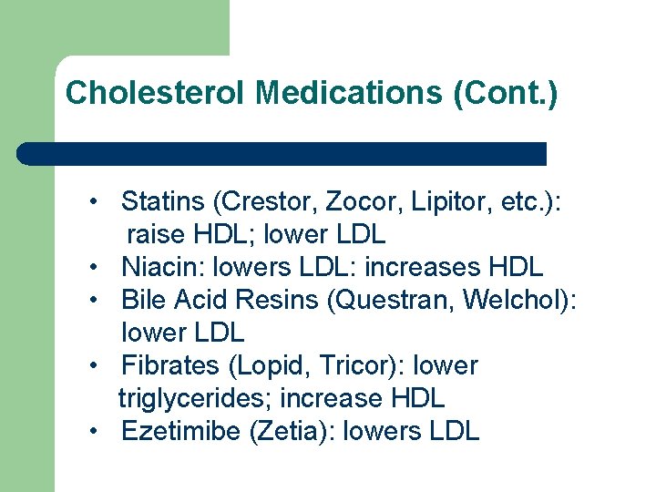 Cholesterol Medications (Cont. ) • Statins (Crestor, Zocor, Lipitor, etc. ): raise HDL; lower