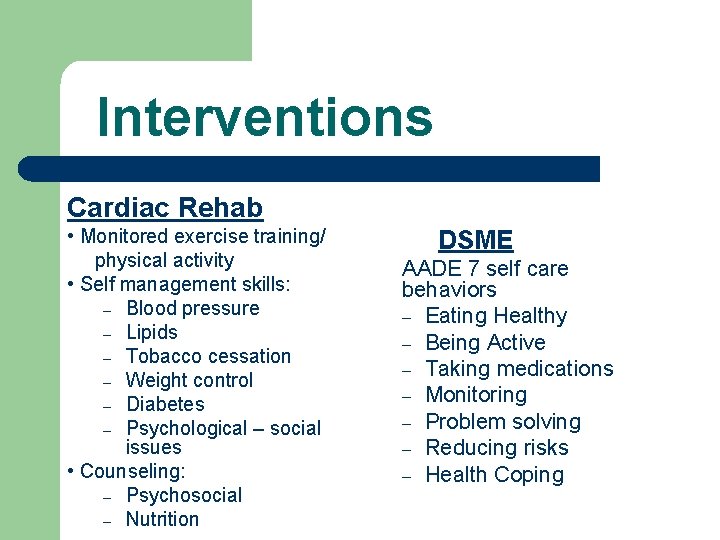 Interventions Cardiac Rehab • Monitored exercise training/ physical activity • Self management skills: –