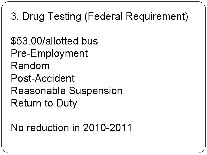 3. Drug Testing (Federal Requirement) $53. 00/allotted bus Pre-Employment Random Post-Accident Reasonable Suspension Return