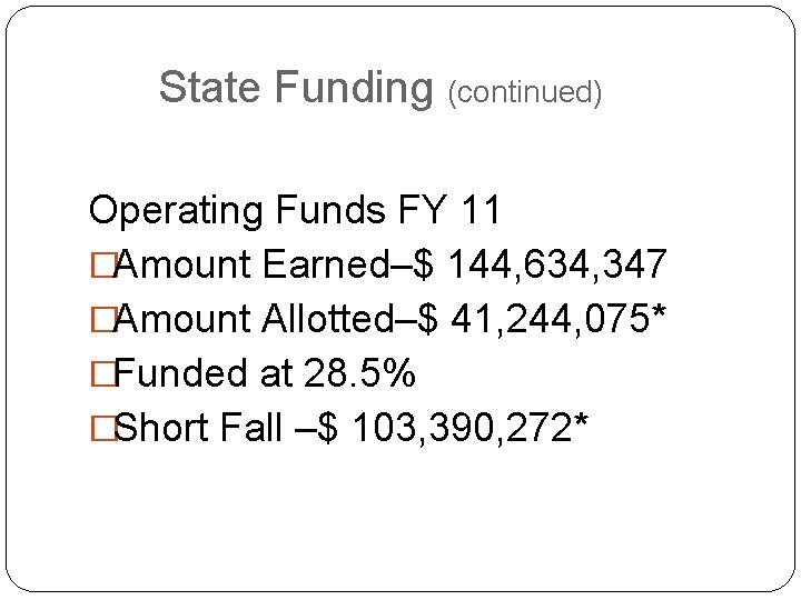 State Funding (continued) Operating Funds FY 11 �Amount Earned–$ 144, 634, 347 �Amount Allotted–$