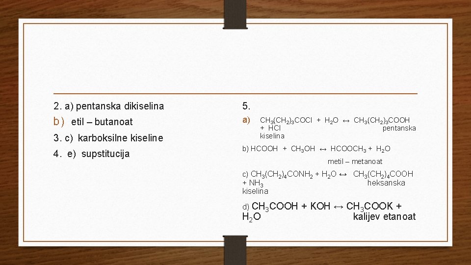 2. a) pentanska dikiselina 5. b) etil – butanoat a) 3. c) karboksilne kiseline