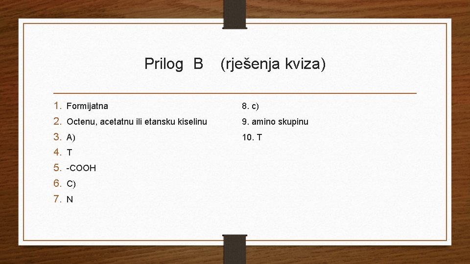 Prilog B (rješenja kviza) 1. Formijatna 8. c) 2. Octenu, acetatnu ili etansku kiselinu