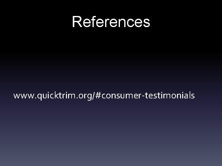 References www. quicktrim. org/#consumer-testimonials 
