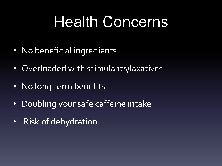 Health Concerns • No beneficial ingredients. • Overloaded with stimulants/laxatives • No long term
