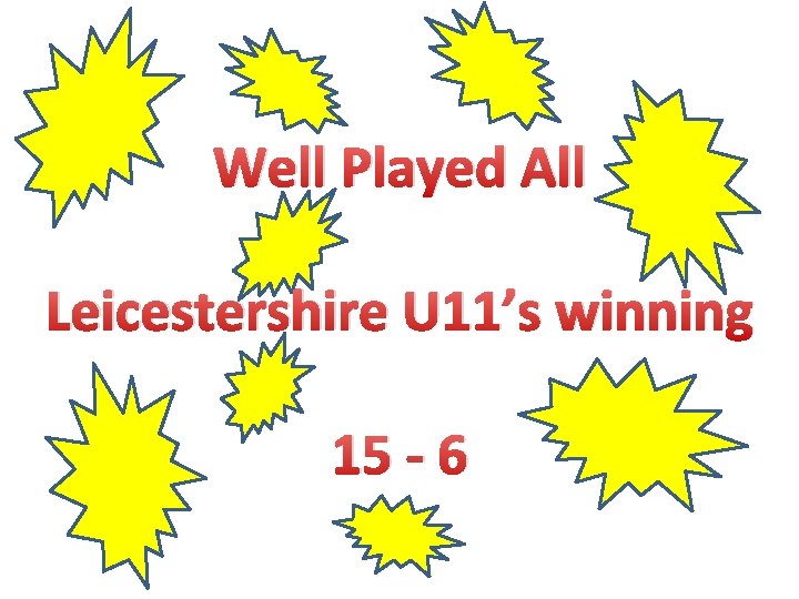 Well Played All Leicestershire U 11’s winning 15 - 6 