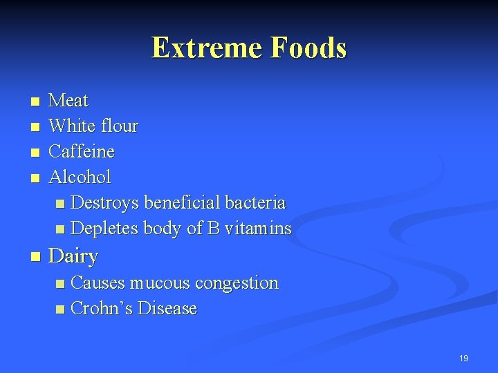 Extreme Foods n n n Meat White flour Caffeine Alcohol n Destroys beneficial bacteria