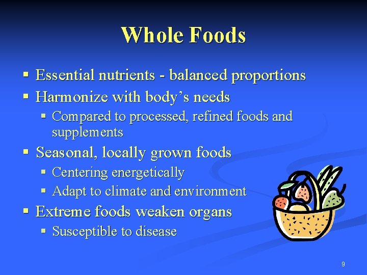 Whole Foods § Essential nutrients - balanced proportions § Harmonize with body’s needs §