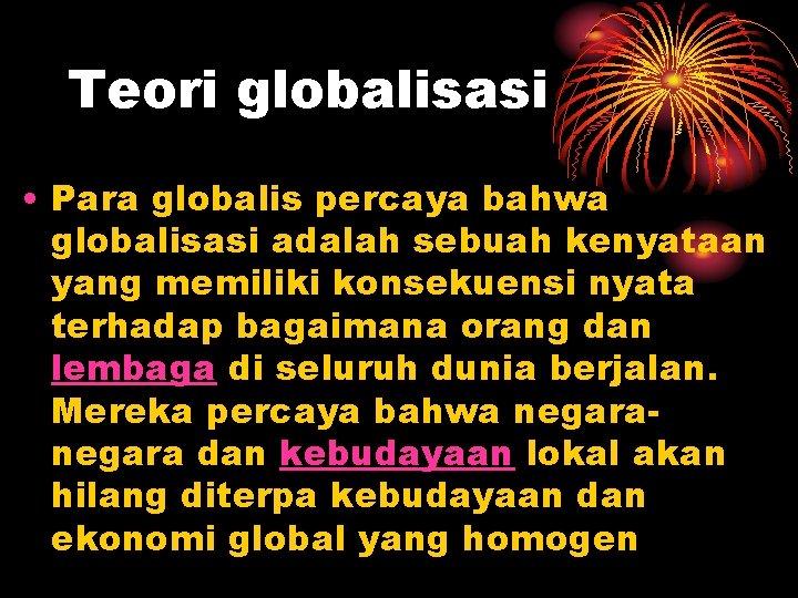 Teori globalisasi • Para globalis percaya bahwa globalisasi adalah sebuah kenyataan yang memiliki konsekuensi